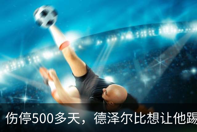 伤停500多天，德泽尔比想让他踢10号位